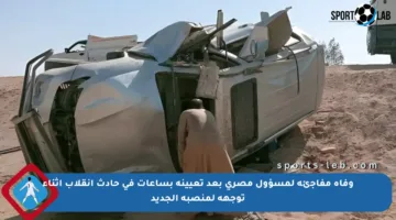 وفاة مفاجئة لمسؤول مصري بعد تعيينه بساعات في حادث انقلاب أثناء توجهه لمنصبه الجديد